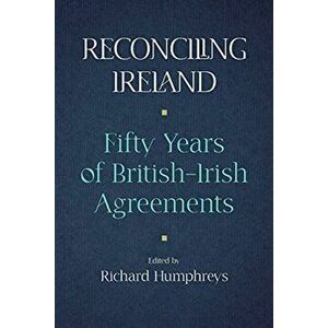 Reconciling Ireland. Fifty Years of British-Irish Agreements, Hardback - *** imagine