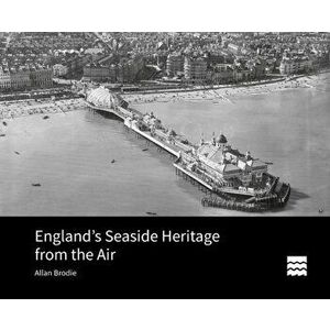 England's Seaside Heritage from the Air, Hardback - Allan Brodie imagine
