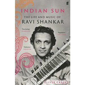 Indian Sun. The Life and Music of Ravi Shankar, Paperback - Oliver Craske imagine