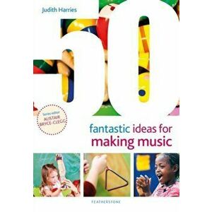 50 Fantastic Ideas for Making Music, Paperback - Judith Harries imagine
