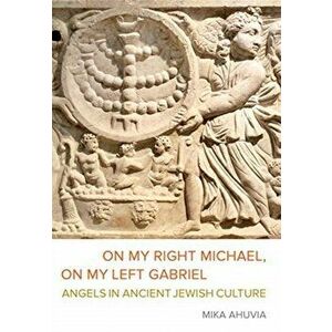 On My Right Michael, On My Left Gabriel. Angels in Ancient Jewish Culture, Hardback - Mika Ahuvia imagine
