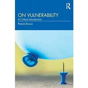On Vulnerability. A Critical Introduction, Paperback - Patrick Brown imagine