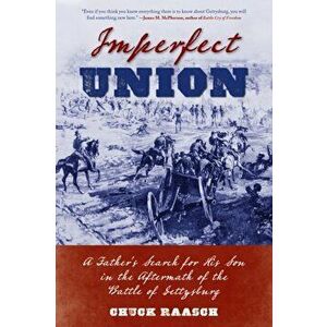 Imperfect Union. A Father's Search for His Son in the Aftermath of the Battle of Gettysburg, Paperback - Chuck Raasch imagine