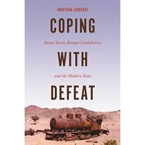 Coping with Defeat. Sunni Islam, Roman Catholicism, and the Modern State, Paperback - Jonathan Laurence imagine