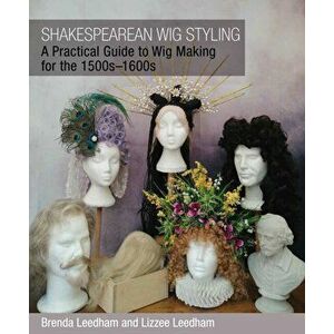 Shakespearean Wig Styling. A Practical Guide to Wig Making for the 1500s-1600s, Paperback - Lizzee Leedham imagine