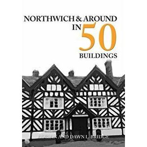 Northwich & Around in 50 Buildings, Paperback - Adrian And Dawn L. Bridge imagine