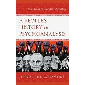 People's History of Psychoanalysis. From Freud to Liberation Psychology, Paperback - Daniel Jose Gaztambide imagine