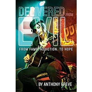 Delivered From Evil: From Fame, Addiction, to Hope, Paperback - Anthony Greve imagine