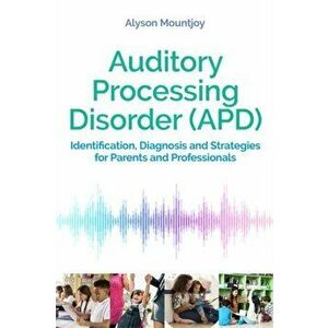 Auditory Processing Disorder (APD). Identification, Diagnosis and Strategies for Parents and Professionals, Paperback - Alyson Mountjoy imagine