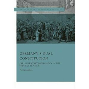 Germany's Dual Constitution. Parliamentary Democracy in the Federal Republic, Hardback - Florian Meinel imagine