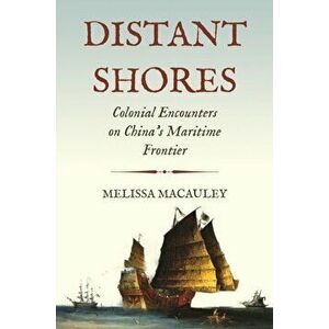Distant Shores. Colonial Encounters on China's Maritime Frontier, Hardback - Professor Melissa Macauley imagine