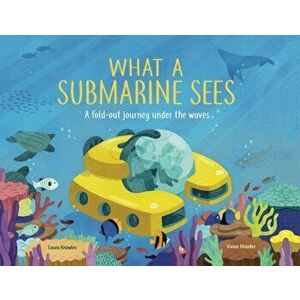 What a Submarine Sees. A fold-out journey under the waves, Hardback - Laura Knowles imagine