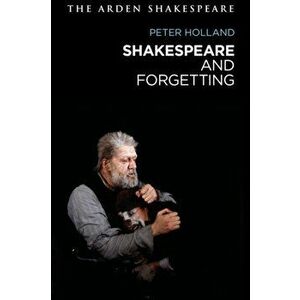 Shakespeare and Forgetting, Hardback - Peter Holland imagine