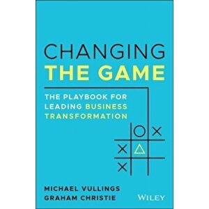Changing the Game. The Playbook for Leading Business Transformation, Paperback - Graham Christie imagine