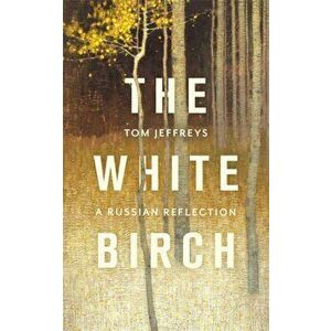 White Birch. A Russian Reflection, Hardback - Tom Jeffreys imagine