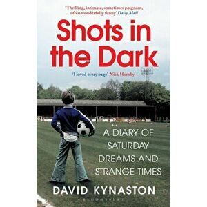 Shots in the Dark. A Diary of Saturday Dreams and Strange Times, Paperback - David Kynaston imagine