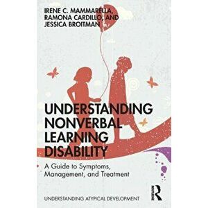 Understanding Nonverbal Learning Disability. A Guide to Symptoms, Management and Treatment, Paperback - Jessica Broitman imagine