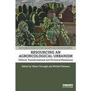 Resourcing an Agroecological Urbanism. Political, Transformational and Territorial Dimensions, Paperback - *** imagine