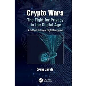 Crypto Wars. The Fight for Privacy in the Digital Age: A Political History of Digital Encryption, Paperback - Craig Jarvis imagine
