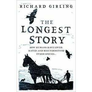 Longest Story. How humans have loved, hated and misunderstood other species, Hardback - Richard Girling imagine