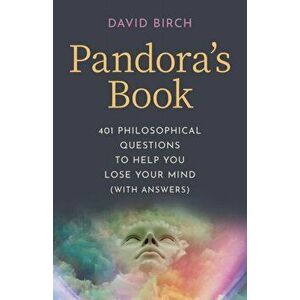 Pandora`s Book - 401 Philosophical Questions to Help You Lose Your Mind (with answers), Paperback - David Birch imagine