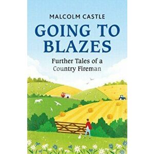 Going to Blazes. Further Tales of a Country Fireman, Paperback - Malcolm Castle imagine