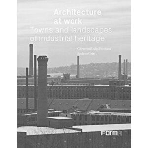 Architecture at Work. Towns and Landscapes of Industrial Heritage, Hardback - *** imagine