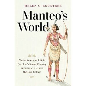 Manteo's World. Native American Life in Carolina's Sound Country before and after the Lost Colony, Paperback - Helen C. Rountree imagine