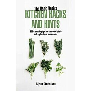 Basic Basics Kitchen Hacks and Hints, Paperback - Glynn Christian imagine