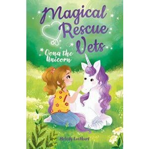 Magical Rescue Vets: Oona the Unicorn, Paperback - Melody Lockhart imagine