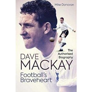 Football's Braveheart. The Authorised Biography of Dave Mackay, Hardback - Mike Donovan imagine