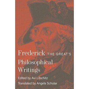 Frederick the Great's Philosophical Writings, Hardback - King Frederick Ii imagine