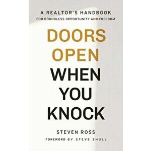 Doors Open When You Knock: A Realtor's Handbook for Boundless Opportunity and Freedom, Paperback - Steven Ross imagine