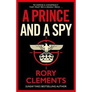 Prince and a Spy. The most anticipated spy thriller of 2021, Paperback - Rory Clements imagine