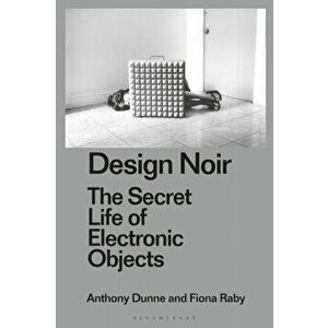 Design Noir. The Secret Life of Electronic Objects, Hardback - Fiona Raby imagine