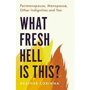 What Fresh Hell Is This?. Perimenopause, Menopause, Other Indignities and You, Paperback - Heather Corinna imagine