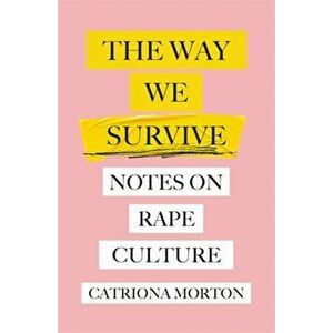 Way We Survive. Notes on Rape Culture, Paperback - Catriona Morton imagine