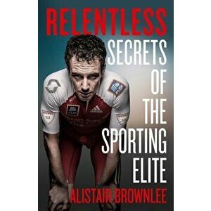 Relentless. Secrets of the Sporting Elite, Hardback - Alistair Brownlee imagine