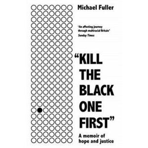 "Kill The Black One First". A memoir of hope and justice, Paperback - Michael Fuller imagine