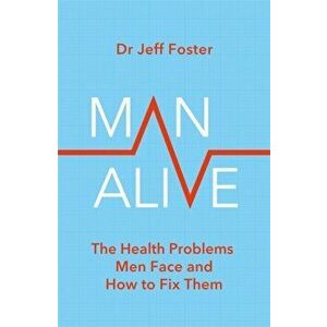 Man Alive. The health problems men face and how to fix them, Paperback - Dr Jeff Foster imagine