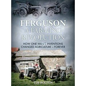 Ferguson, a Farming Revolution. Harry Ferguson and His World-Beating Innovations, Hardback - Tim Bolton imagine