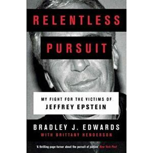 Relentless Pursuit. Our Battle with Jeffrey Epstein, Paperback - Bradley J. Edwards imagine