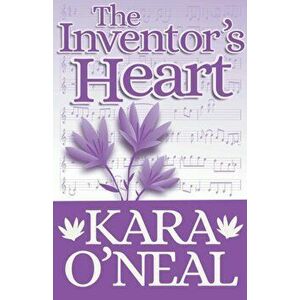 The Inventor's Heart, Paperback - Kara O'Neal imagine