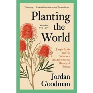 Planting the World. Joseph Banks and His Collectors: an Adventurous History of Botany, Paperback - Jordan Goodman imagine