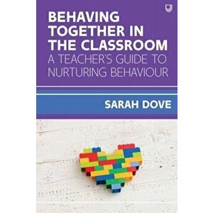 Behaving Together in the Classroom: A Teacher's Guide to Nurturing Behaviour, Paperback - Sarah Dove imagine