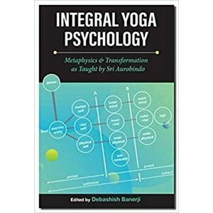Integral Yoga Psychology. Metaphysics & Transformation as Taught by Sri Aurobindo, Paperback - *** imagine