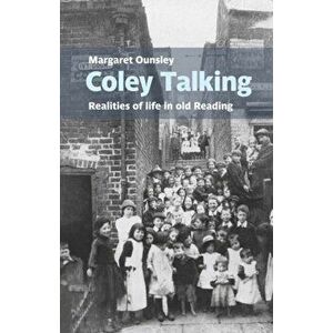 Coley Talking: Realities of life in old Reading, Paperback - Margaret Ounsley imagine