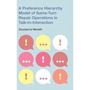 Preference Hierarchy Model of Same-Turn Repair Operations in Talk-In-Interaction, Hardback - Zsuzsanna Nameth imagine