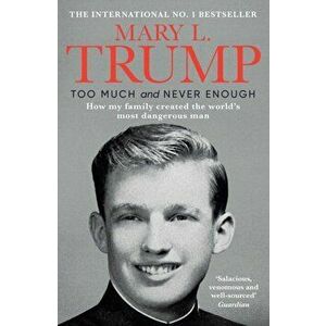 Too Much and Never Enough. How My Family Created the World's Most Dangerous Man, Paperback - Mary L. Ph.D. Trump imagine