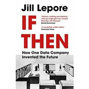If Then. How One Data Company Invented the Future, Paperback - Jill Lepore imagine